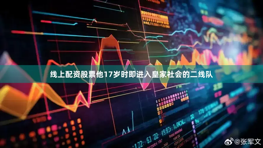 线上配资股票他17岁时即进入皇家社会的二线队