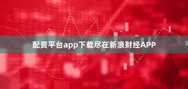 配资平台app下载尽在新浪财经APP