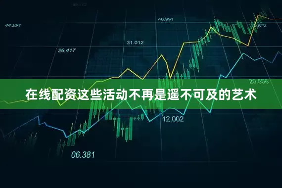 在线配资这些活动不再是遥不可及的艺术