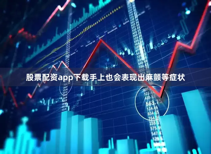 股票配资app下载手上也会表现出麻颤等症状
